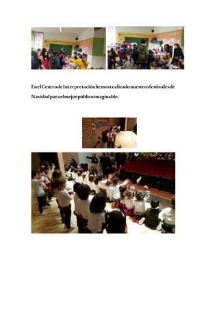 EnelCentrodeInterpretaciónhemosrealizadonuestrosfestivalesde
Navidadparaelmejorpúblicoimaginable.
 