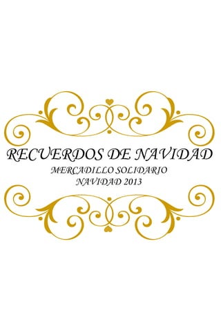RECUERDOS DE NAVIDAD
MERCADILLO SOLIDARIO
NAVIDAD 2013
 