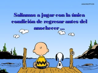 Salíamos a jugarcon la únicaSalíamos a jugarcon la única
condición de regresarantes delcondición de regresarantes del
anochecer...anochecer...
 