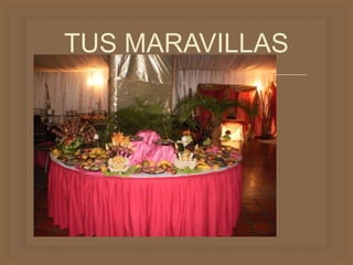 
TUS MARAVILLAS