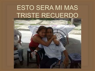 
ESTO SERA MI MAS
TRISTE RECUERDO