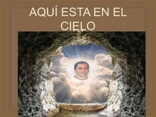 
AQUÍ ESTA EN EL
CIELO