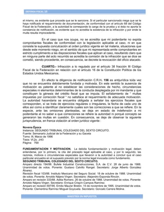 DEFENSA FISCAL 10


el mismo, es evidente que procede que se le sancione. Si el particular sancionado niega que se le
haya notificado el requerimiento de documentación, de conformidad con el artículo 68 del Código
Fiscal de la Federación, a la autoridad le corresponde la carga de la prueba y si ésta no aporta la
constancia de notificación, es evidente que no acredita la existencia de la infracción y por ende la
multa resulta improcedente.

               En el caso que nos ocupa, no se acredita que mi poderdante no expida
comprobantes fiscales de conformidad con la legislación aplicable al caso, ni en que
consiste la supuesta conculcación al orden jurídico vigente en tal materia, situaciones que
desde este momento niego, en el sentido de que mi representada emite comprobantes en
estricto cumplimiento a las disposiciones fiscales que aplican al caso, resultando claro que
en ninguna parte del acto recurrido se acredita la comisión de la infracción que se dice se
cometió, siendo procedente, en consecuencia, se decrete la revocación del oficio atacado.

              CUARTO.- Infracción a lo regulado por el artículo 38 fracción III Código
Fiscal de la Federación en relación con el artículo 16 de la Constitución Política de los
Estados Unidos Mexicanos.

               En efecto la diligencia de notificación C.R.H. 156 es antijurídica toda vez
que no se encuentra debidamente fundada y motivada. En este sentido la ausencia de
motivación es patente al no establecer las consideraciones de hecho, circunstancias
especiales ni elementos determinantes de la conducta desplegada por mi mandante y que
constituyen la génesis del crédito fiscal que se imputa. El señalamiento de “ multas
impuestas por corrección fiscal “ no satisface el requerimiento de adecuada motivación.
La autoridad hacendaria se encuentra obligada a señalar los ejercicios fiscales que
corresponden, sí se trata de ejercicios regulares o irregulares, la fecha de cada uno de
ellos así como a identificar claramente cuales son las correcciones a que se refiere. En la
especie, ante las omisiones planteadas, se deja en estado de indefensión a mi
poderdante al no saber a que correcciones se refiere la autoridad ni porqué concepto se
generaron las multas en cuestión. En consecuencia, se deja de observar la siguiente
jurisprudencia, en franca violación al orden jurídico vigente :

Novena Época
Instancia: SEGUNDO TRIBUNAL COLEGIADO DEL SEXTO CIRCUITO.
Fuente: Semanario Judicial de la Federación y su Gaceta
Tomo: III, Marzo de 1996
Tesis: VI.2o. J/43
Página: 769

FUNDAMENTACION Y MOTIVACION. La debida fundamentación y motivación legal, deben
entenderse, por lo primero, la cita del precepto legal aplicable al caso, y por lo segundo, las
razones, motivos o circunstancias especiales que llevaron a la autoridad a concluir que el caso
particular encuadra en el supuesto previsto por la norma legal invocada como fundamento.
SEGUNDO TRIBUNAL COLEGIADO DEL SEXTO CIRCUITO.
Amparo directo 194/88. Bufete Industrial Construcciones, S.A. de C.V. 28 de junio de 1988.
Unanimidad de votos. Ponente: Gustavo Calvillo Rangel. Secretario: Jorge Alberto González
Álvarez.
Revisión fiscal 103/88. Instituto Mexicano del Seguro Social. 18 de octubre de 1988. Unanimidad
de votos. Ponente: Arnoldo Nájera Virgen. Secretario: Alejandro Esponda Rincón.
Amparo en revisión 333/88. Adilia Romero. 26 de octubre de 1988. Unanimidad de votos. Ponente:
Arnoldo Nájera Virgen. Secretario: Enrique Crispín Campos Ramírez.
Amparo en revisión 597/95. Emilio Maurer Bretón. 15 de noviembre de 1995. Unanimidad de votos.
Ponente: Clementina Ramírez Moguel Goyzueta. Secretario: Gonzalo Carrera Molina.

                                     MAESTRÍA EN IMPUESTOS
 