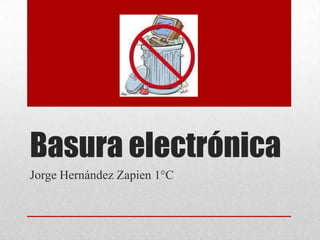 Basura electrónica
Jorge Hernández Zapien 1°C

 