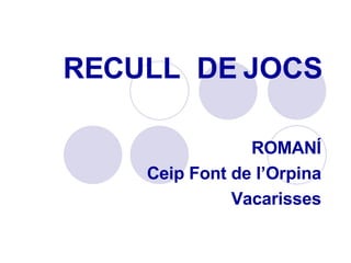 RECULL  DE JOCS ROMANÍ Ceip Font de l’Orpina Vacarisses 