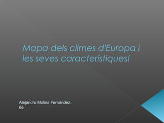 Mapa dels climes d'Europa i
les seves característiques!
Alejandro Molina Fernández.
6è
 