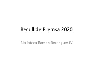 Recull de Premsa 2020
Biblioteca Ramon Berenguer IV
 