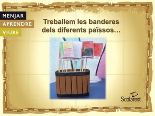 Treballem les banderes
dels diferents païssos…
 