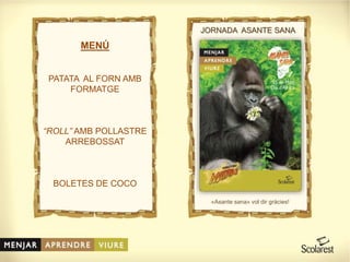 JORNADA ASANTE SANA
«Asante sana» vol dir gràcies!
MENÚ
PATATA AL FORN AMB
FORMATGE
“ROLL” AMB POLLASTRE
ARREBOSSAT
BOLETES DE COCO
 