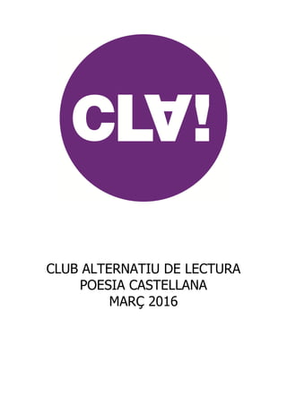 CLUB ALTERNATIU DE LECTURA
POESIA CASTELLANA
MARÇ 2016
 