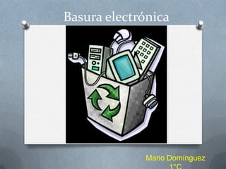 Basura electrónica

Mario Domínguez

 