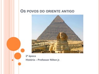 OS POVOS DO ORIENTE ANTIGO




  2ª época
  História – Professor Nilton jr.
 