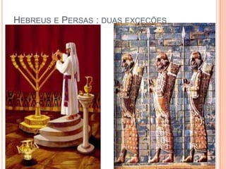 HEBREUS E PERSAS : DUAS EXCEÇÕES
 
