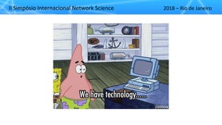 II"Simpósio"Internacional"Network"Science 2018"– Rio"de"Janeiro
 