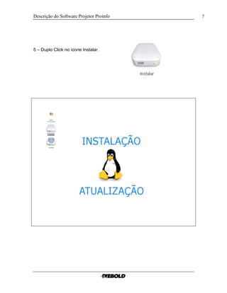 Descrição do Software Projetor Proinfo 7
5 – Duplo Click no ícone Instalar.
 
