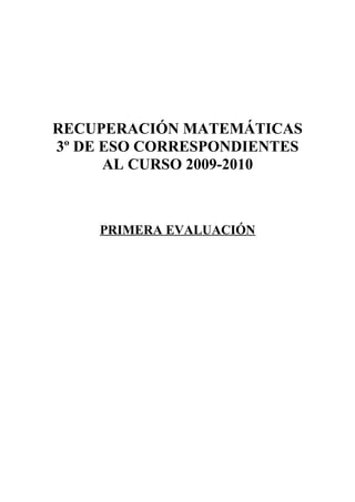 RECUPERACIÓN MATEMÁTICAS
3º DE ESO CORRESPONDIENTES
AL CURSO 2009-2010

PRIMERA EVALUACIÓN

 