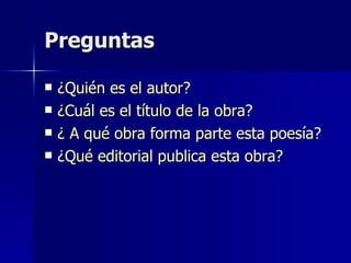 Preguntas ¿Quién es el autor? ¿Cuál es el título de la obra? ¿ A qué obra forma parte esta poesía? ¿Qué editorial publica esta obra?