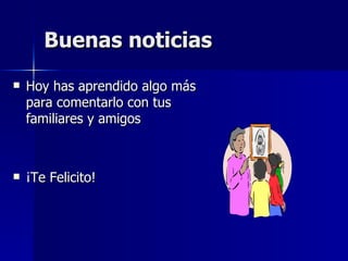 Buenas noticias Hoy has aprendido algo más para comentarlo con tus familiares y amigos ¡Te Felicito!