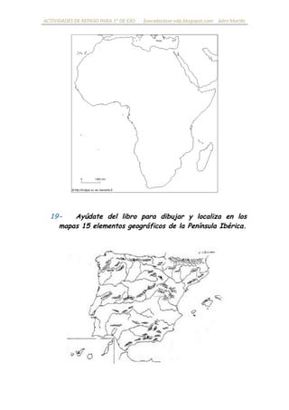 ACTIVIDADES DE REPASO PARA 1º DE ESO fueradeclase-vdp.blogspot.com Jairo Martín
19- Localiza en el mapa 15 elementos geográficos de la
Península Ibérica.
 