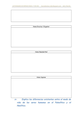 ACTIVIDADES DE REPASO PARA 1º DE ESO fueradeclase-vdp.blogspot.com Jairo Martín
Homo Erectus / Ergaster
Homo Neanderthal
Homo Sapiens
25- Explica las diferencias existentes entre el modo de
vida de los seres humanos en el Paleolítico y el Neolítico.
 