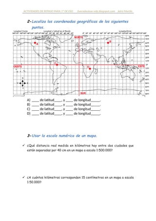 ACTIVIDADES DE REPASO PARA 1º DE ESO fueradeclase-vdp.blogspot.com Jairo Martín
2-Localiza las coordenadas geográficas de ...