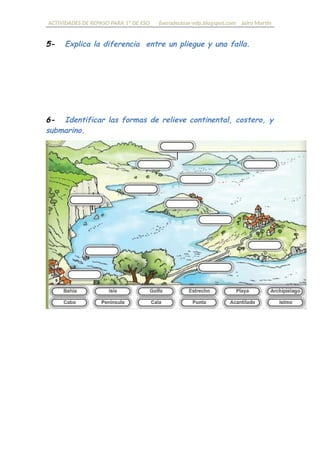 ACTIVIDADES DE REPASO PARA 1º DE ESO fueradeclase-vdp.blogspot.com Jairo Martín
5- Explica la diferencia entre un pliegue y una falla.
6- Identificar las formas de relieve continental, costero y
submarino.
 