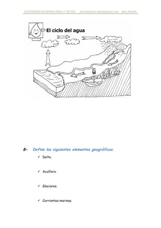 ACTIVIDADES DE REPASO PARA 1º DE ESO fueradeclase-vdp.blogspot.com Jairo Martín
8- Define los siguientes elementos geográficos.
 Delta.
 Acuífero.
 Glaciares.
 Corrientes marinas.
 