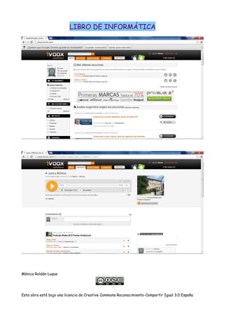 LIBRO DE INFORMÁTICA
Mónica Roldán Luque
Esta obra está bajo una licencia de Creative Commons Roconocimiento-Compartir Igual 3.0 España
 