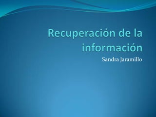Recuperación de la información  Sandra Jaramillo 
