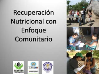 Recuperación
Nutricional con
Enfoque
Comunitario

 