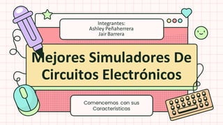 Integrantes:
Ashley Peñaherrera
JairBarrera
Comencemos con sus
Características
Mejores Simuladores De
Circuitos Electrónicos
 