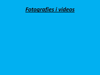 Fotografies i videos
 