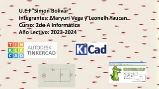 U.E.F”Simon Bolivar”
Integrantes: Maryuri Vega y Leonelh Yaucan
Curso: 2do A informática
Año Lectivo: 2023-2024
 