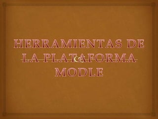 HERRAMIENTAS DE LA PLATAFORMA MODLE 