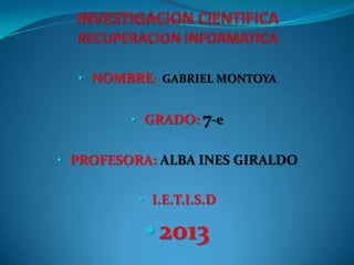 • NOMBRE: GABRIEL MONTOYA
• GRADO: 7-e

• PROFESORA: ALBA INES GIRALDO
• I.E.T.I.S.D

• 2013

 
