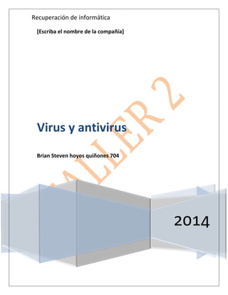 Recuperación de informática 
[Escriba el nombre de la compañía] 
2014 
Virus y antivirus 
Brian Steven hoyos quiñones 704 
 