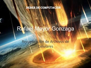 Rafael Mayor Gonzaga Recuperación de Archivos de Celulares Deber de Computación 