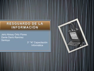Jehú Abisay Ortiz Flores
Dante Darío Ramírez
Santoyo
                           3° “N” Capacitación
                               Informática
 