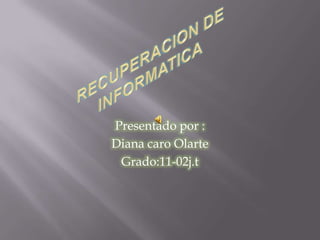 Presentado por :
Diana caro Olarte
 Grado:11-02j.t
 