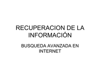 RECUPERACION DE LA INFORMACIÓN BUSQUEDA AVANZADA EN INTERNET 