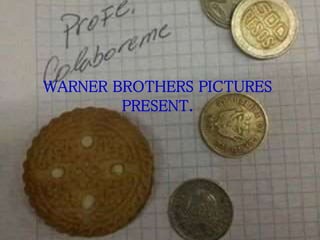 WARNER BROTHERS PICTURES
PRESENT.

 