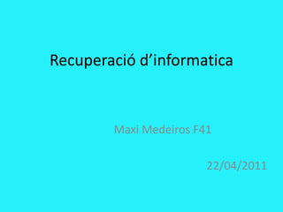 Recuperació d’informatica


        Maxi Medeiros F41

                        22/04/2011
 