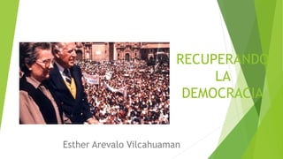 RECUPERANDO
LA
DEMOCRACIA
Esther Arevalo Vilcahuaman
 
