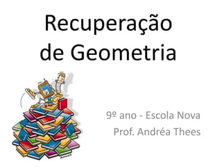 Recuperaçãode Geometria 9º ano - Escola Nova Prof. Andréa Thees 