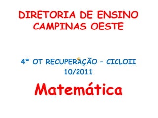 DIRETORIA DE ENSINO CAMPINAS OESTE 4ª OT RECUPERAÇÃO – CICLOII 10/2011 Matemática 