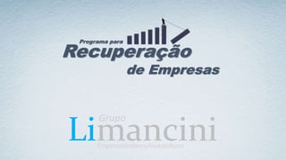 Limancini
Grupo
Empreendedores/Investidores
Recuperação
de Empresas
Programa para
 