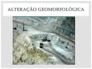 ALTERAÇÃO GEOMORFOLÓGICA

 