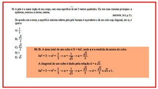 50. A pele é o maior órgão de seu corpo, com uma superfície de até 2 metros quadrados. Ela tem duas camadas principais: a
epiderme, externa e a derme, interna. (BREWER. 2013, p. 72.) De acordo com o texto, a superfície máxima coberta pela pele
humana é equivalente a de um cubo cuja diagonal, em m, é igual a: A) 3 1 B) 3 3 C) 2 3 D) 1 E) 3
 