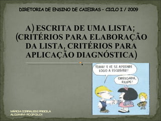 A) ESCRITA DE UMA LISTA;  (CRITÉRIOS PARA ELABORAÇÃO DA LISTA, CRITÉRIOS PARA APLICAÇÃO DIAGNÓSTICA) MÁRCIA CORRALES E PRISCILA ALQUIMIM - PC OP CILO I 