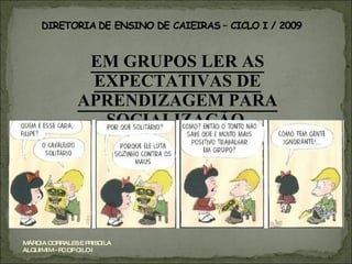 EM GRUPOS LER AS EXPECTATIVAS DE APRENDIZAGEM PARA SOCIALIZAÇÃO. MÁRCIA CORRALES E PRISCILA ALQUIMIM - PC OP CILO I 